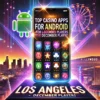 Top Casino Apps for Android for Los Angeles Players – June 2025